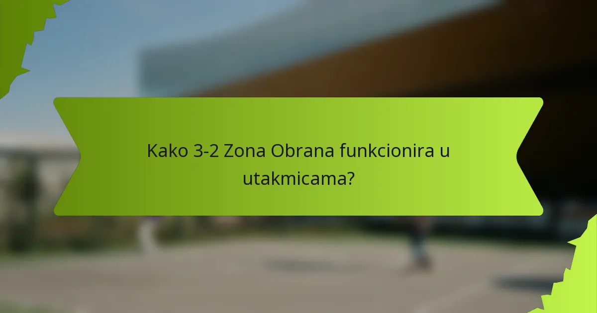 Kako 3-2 Zona Obrana funkcionira u utakmicama?