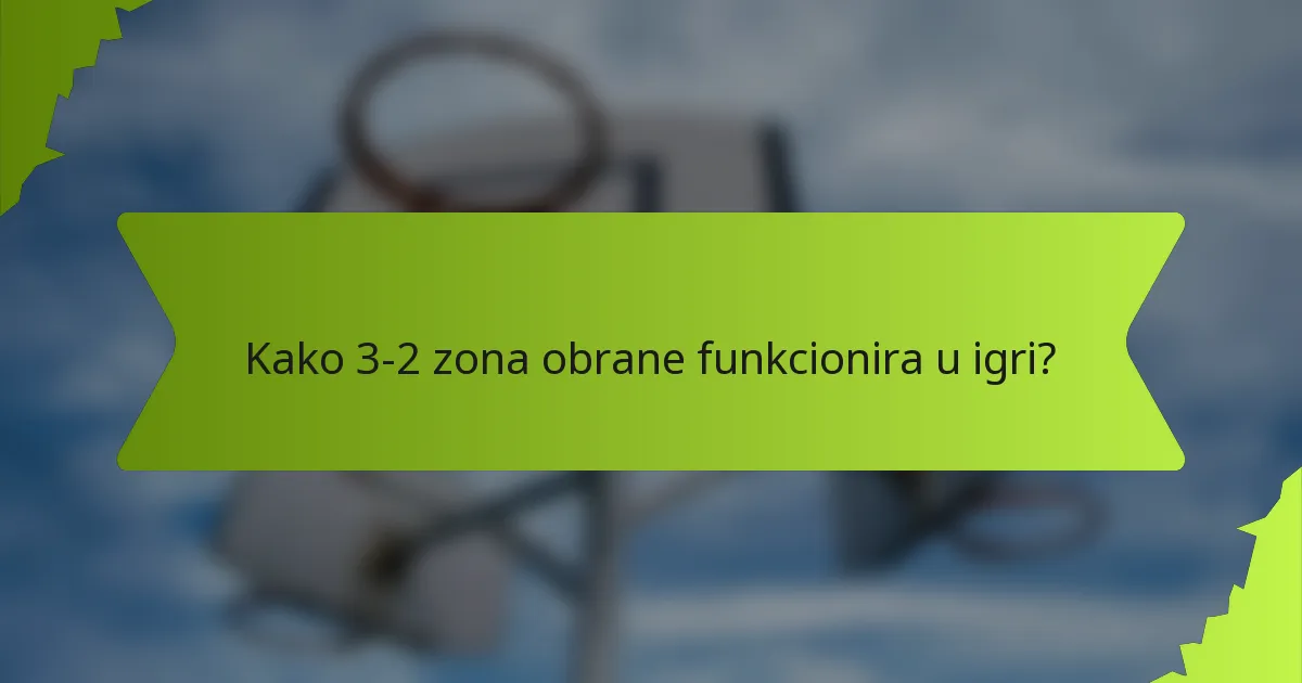 Kako 3-2 zona obrane funkcionira u igri?