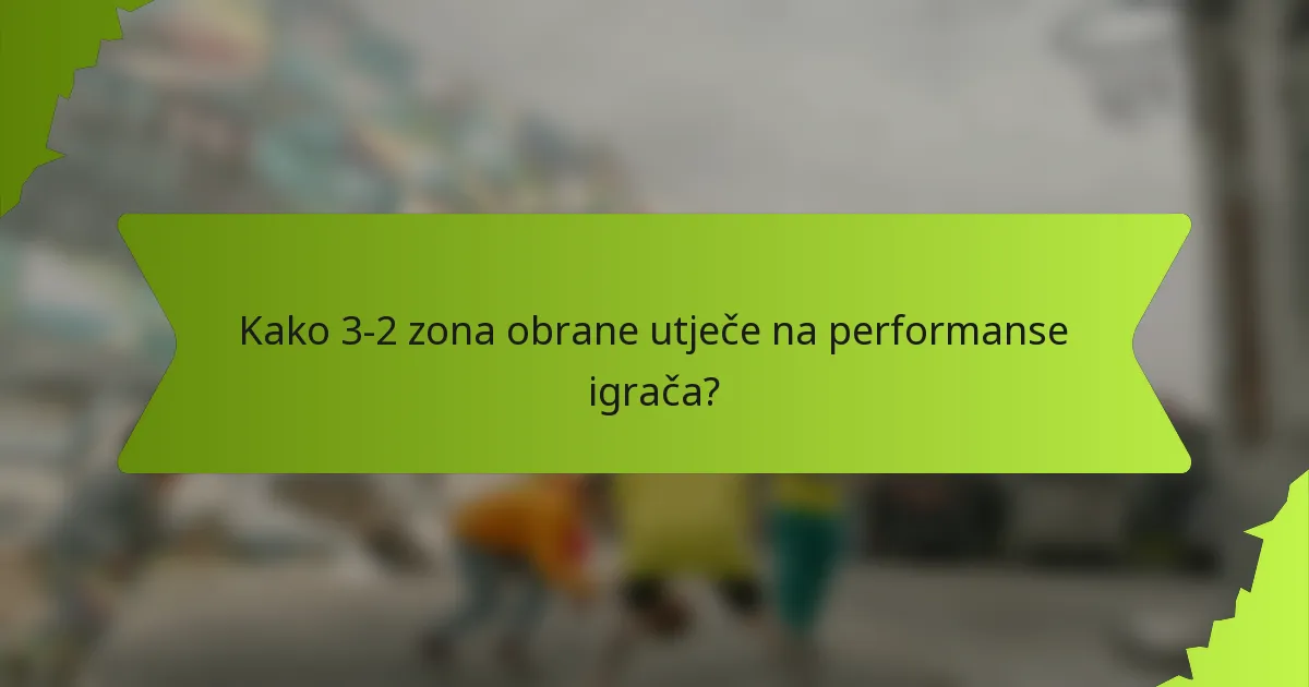 Kako 3-2 zona obrane utječe na performanse igrača?