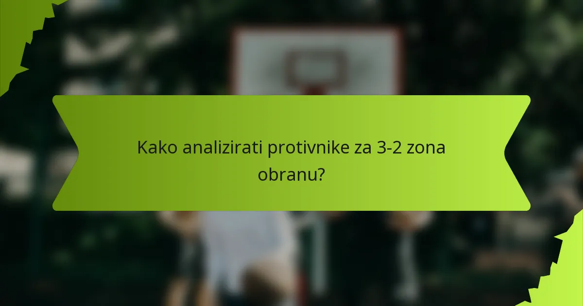 Kako analizirati protivnike za 3-2 zona obranu?