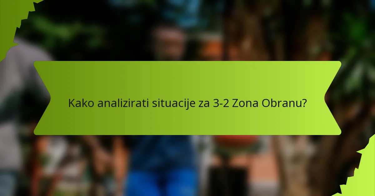 Kako analizirati situacije za 3-2 Zona Obranu?
