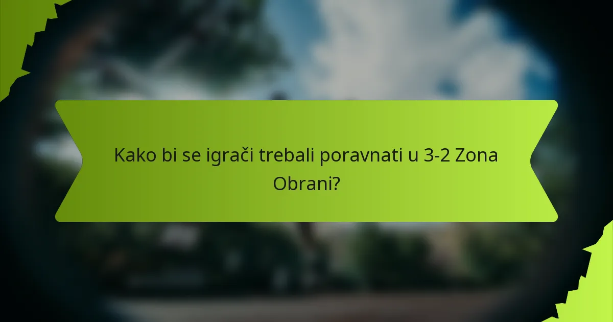 Kako bi se igrači trebali poravnati u 3-2 Zona Obrani?