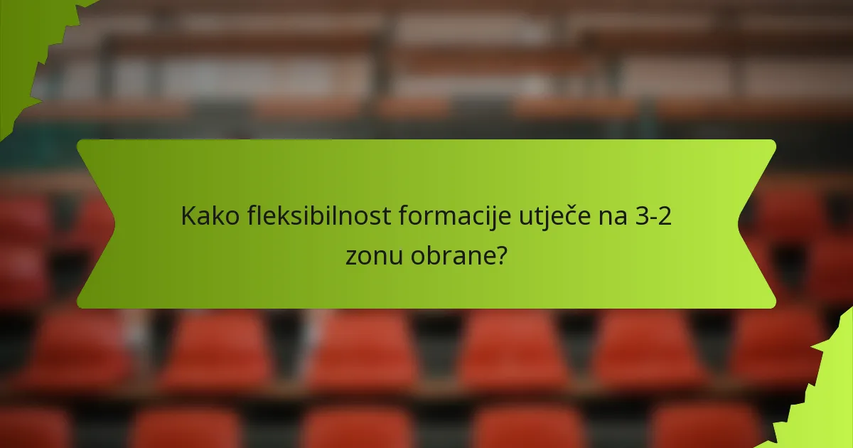 Kako fleksibilnost formacije utječe na 3-2 zonu obrane?