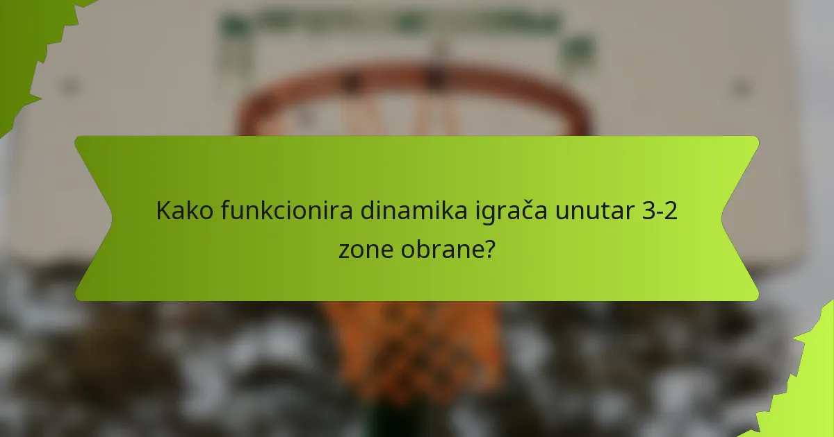 Kako funkcionira dinamika igrača unutar 3-2 zone obrane?