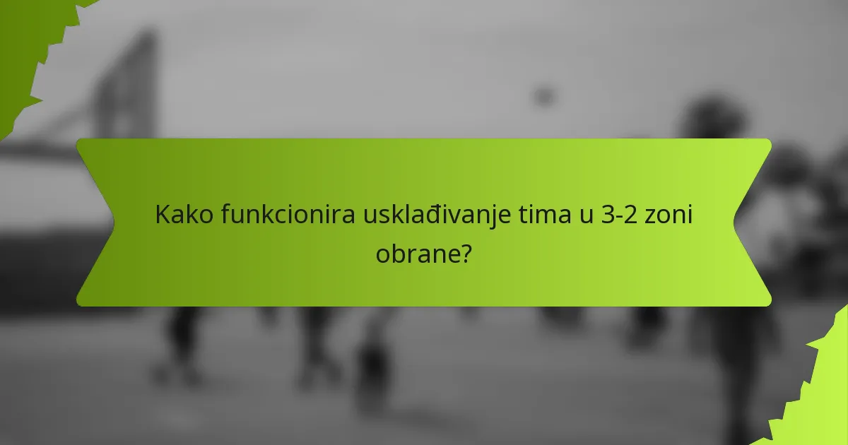 Kako funkcionira usklađivanje tima u 3-2 zoni obrane?