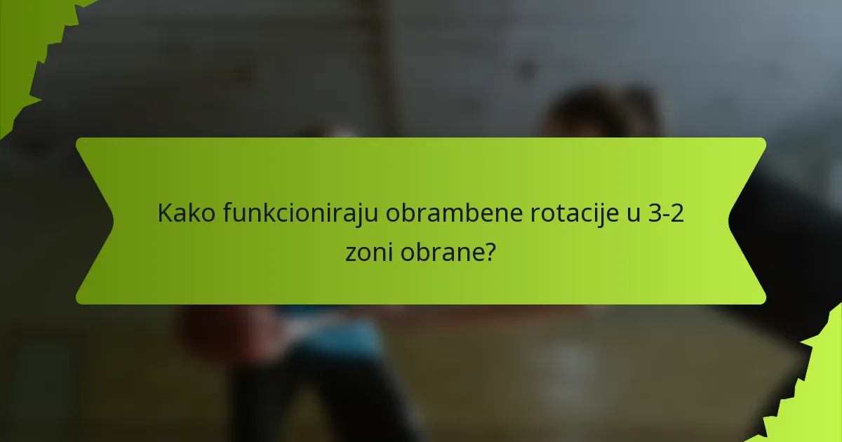 Kako funkcioniraju obrambene rotacije u 3-2 zoni obrane?
