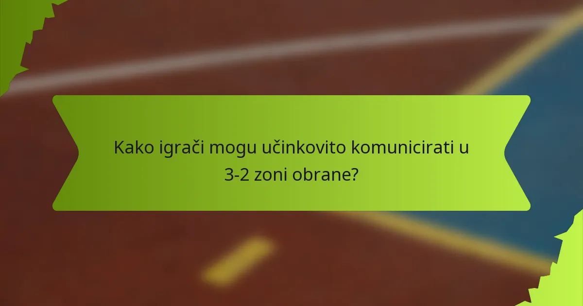 Kako igrači mogu učinkovito komunicirati u 3-2 zoni obrane?