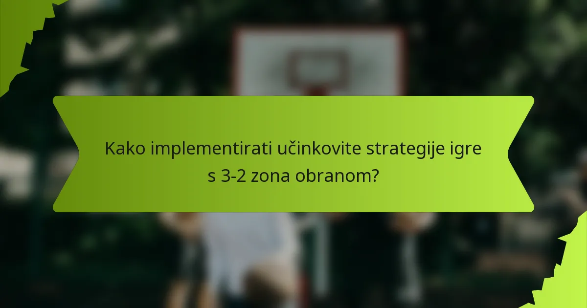 Kako implementirati učinkovite strategije igre s 3-2 zona obranom?