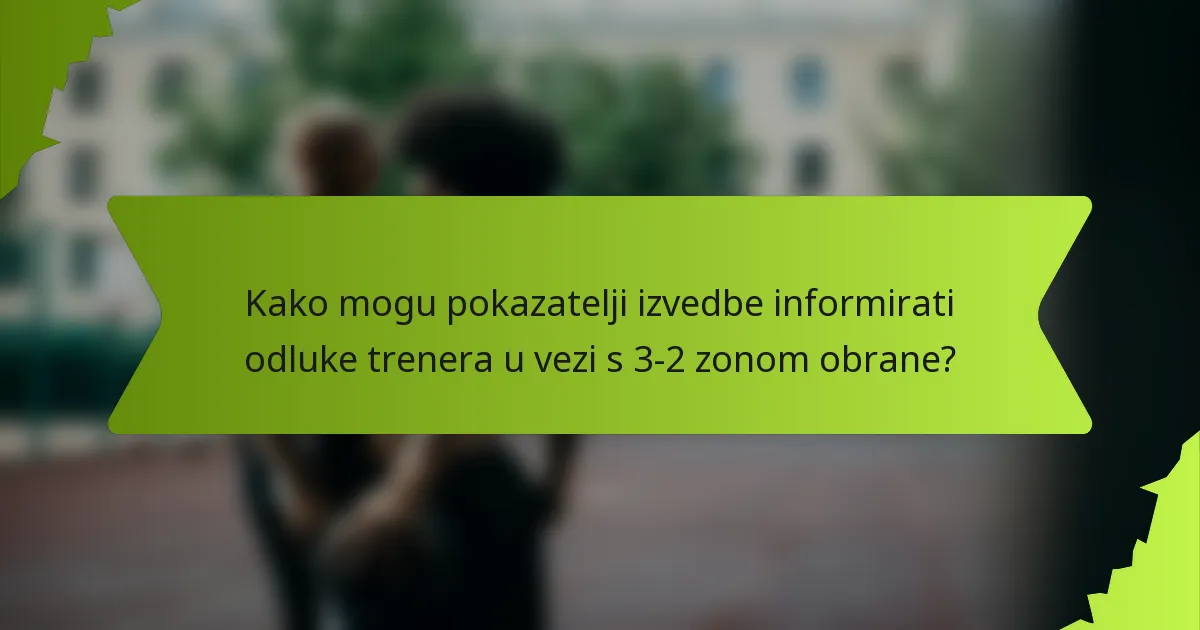 Kako mogu pokazatelji izvedbe informirati odluke trenera u vezi s 3-2 zonom obrane?