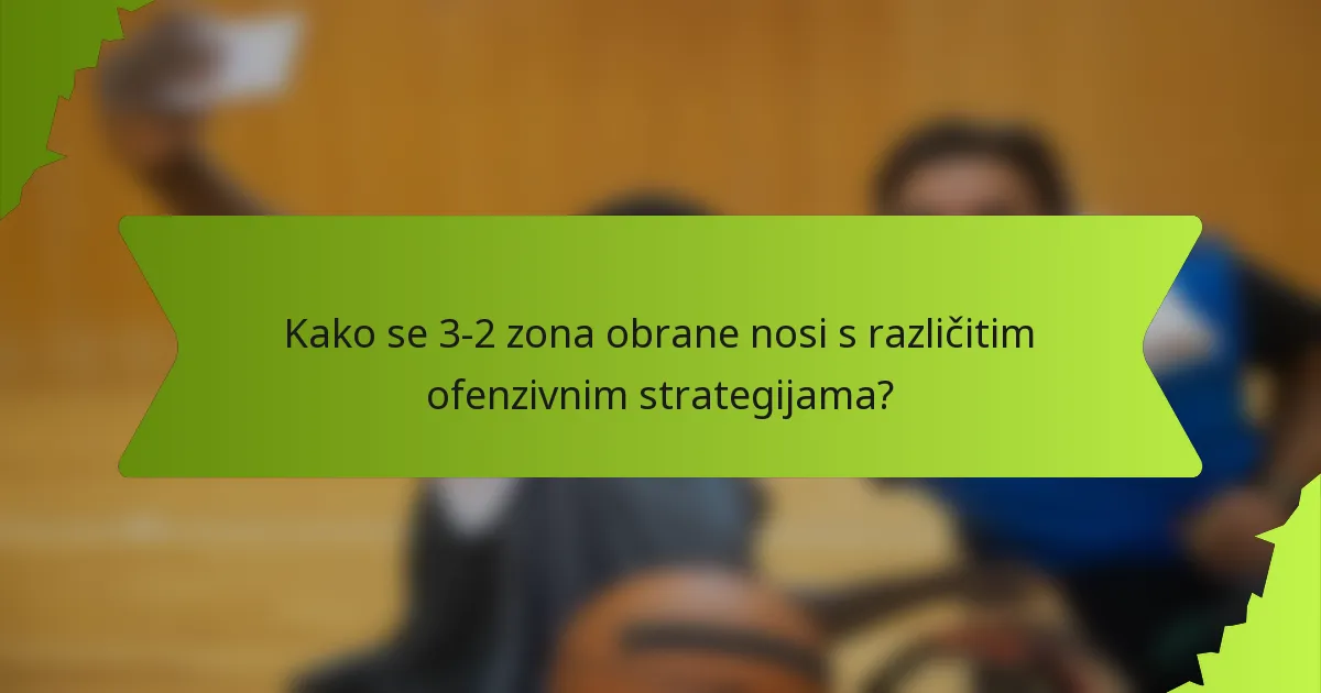 Kako se 3-2 zona obrane nosi s različitim ofenzivnim strategijama?