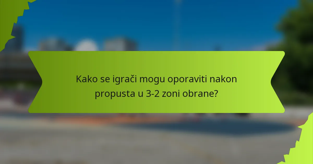 Kako se igrači mogu oporaviti nakon propusta u 3-2 zoni obrane?