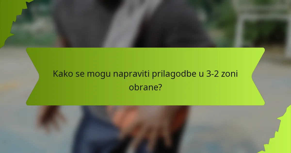 Kako se mogu napraviti prilagodbe u 3-2 zoni obrane?