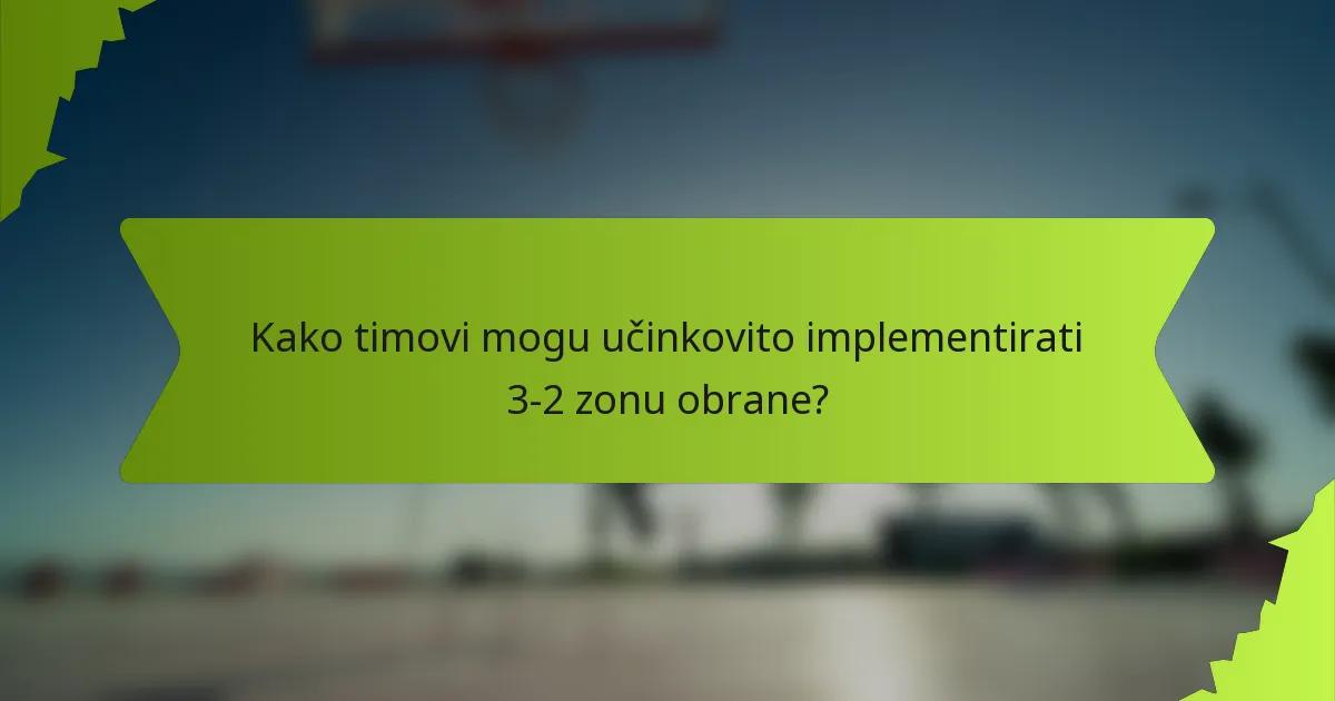 Kako timovi mogu učinkovito implementirati 3-2 zonu obrane?