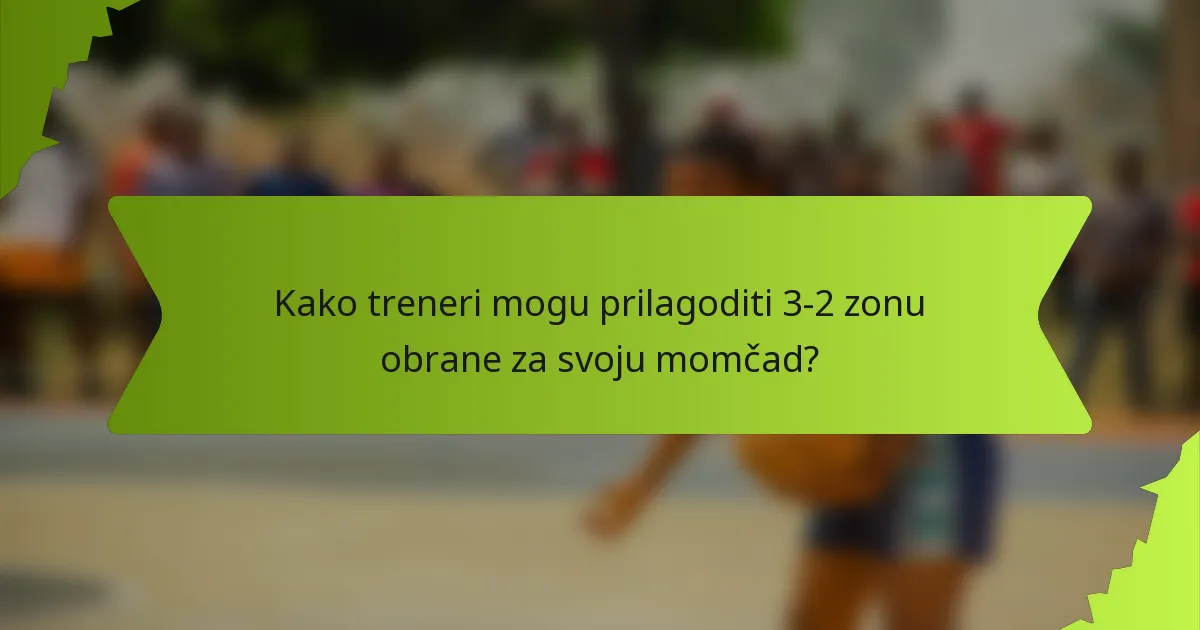 Kako treneri mogu prilagoditi 3-2 zonu obrane za svoju momčad?