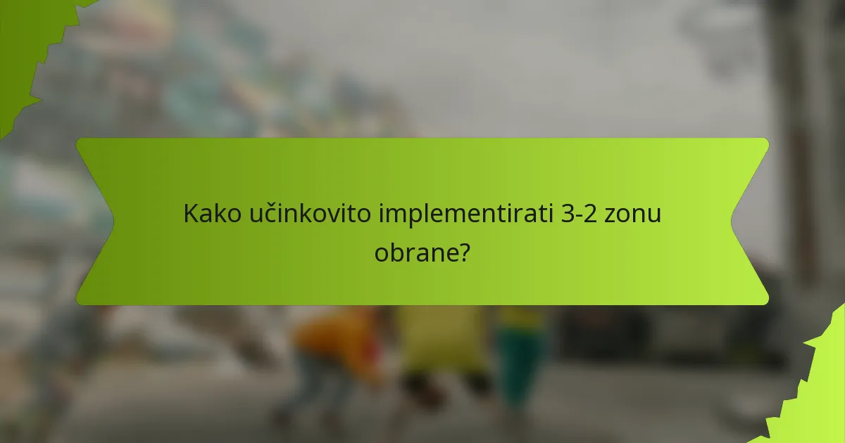 Kako učinkovito implementirati 3-2 zonu obrane?