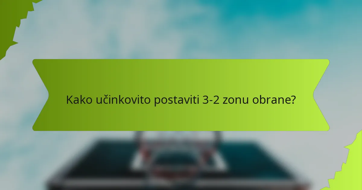 Kako učinkovito postaviti 3-2 zonu obrane?
