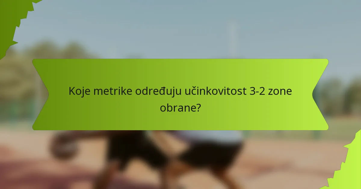 Koje metrike određuju učinkovitost 3-2 zone obrane?