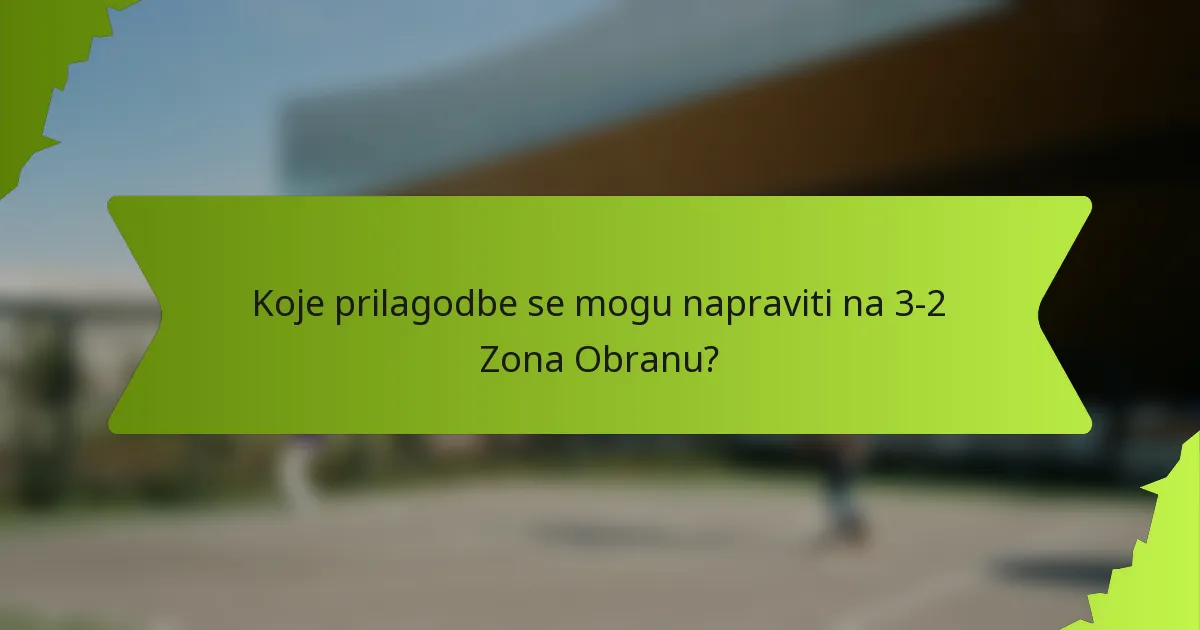 Koje prilagodbe se mogu napraviti na 3-2 Zona Obranu?