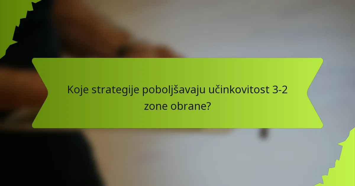 Koje strategije poboljšavaju učinkovitost 3-2 zone obrane?