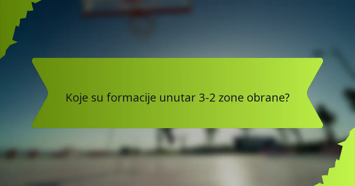 Koje su formacije unutar 3-2 zone obrane?