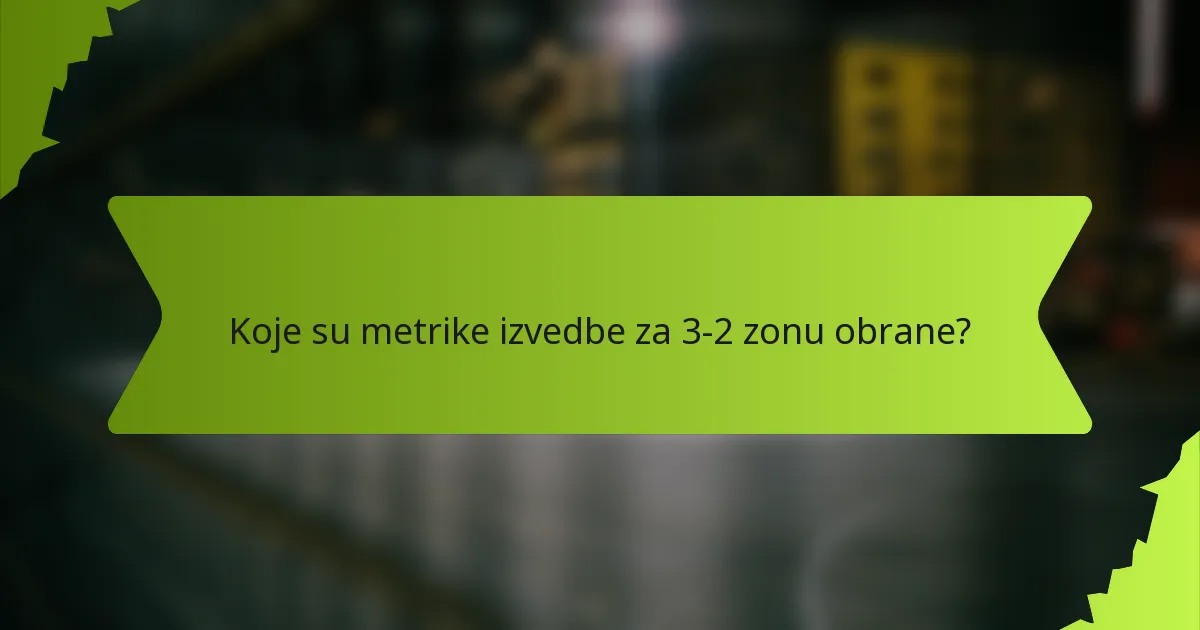 Koje su metrike izvedbe za 3-2 zonu obrane?