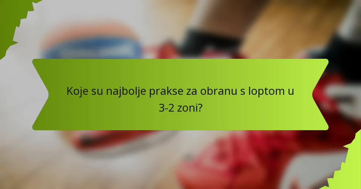 Koje su najbolje prakse za obranu s loptom u 3-2 zoni?