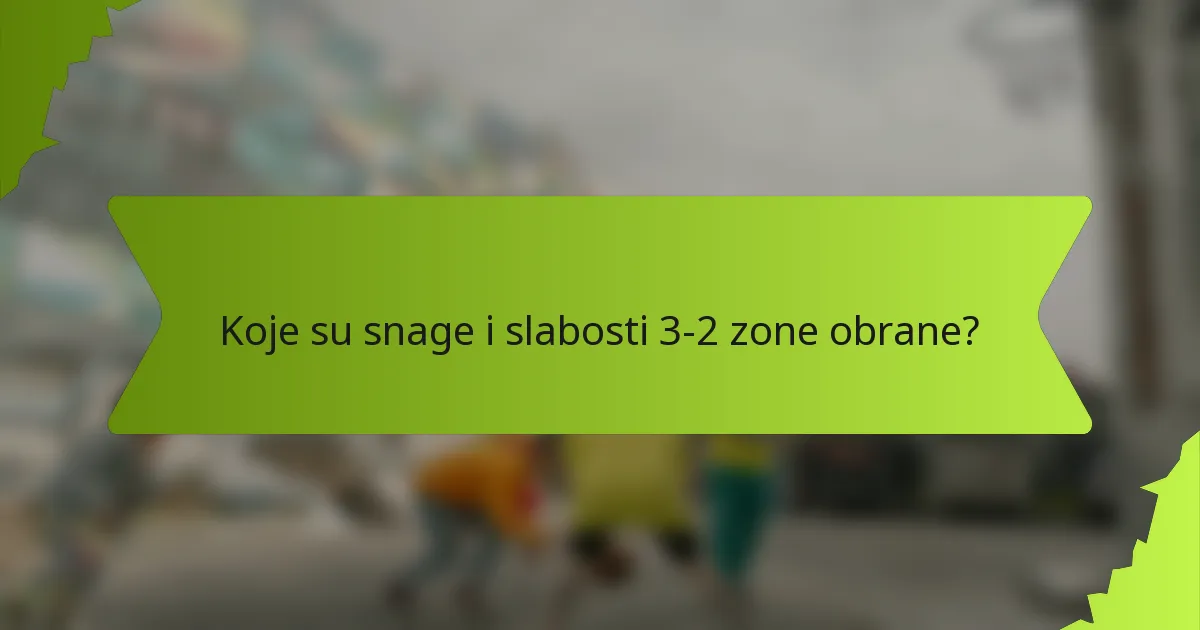 Koje su snage i slabosti 3-2 zone obrane?