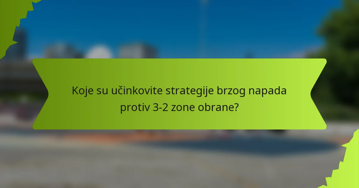 Koje su učinkovite strategije brzog napada protiv 3-2 zone obrane?