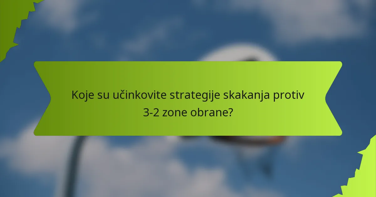 Koje su učinkovite strategije skakanja protiv 3-2 zone obrane?