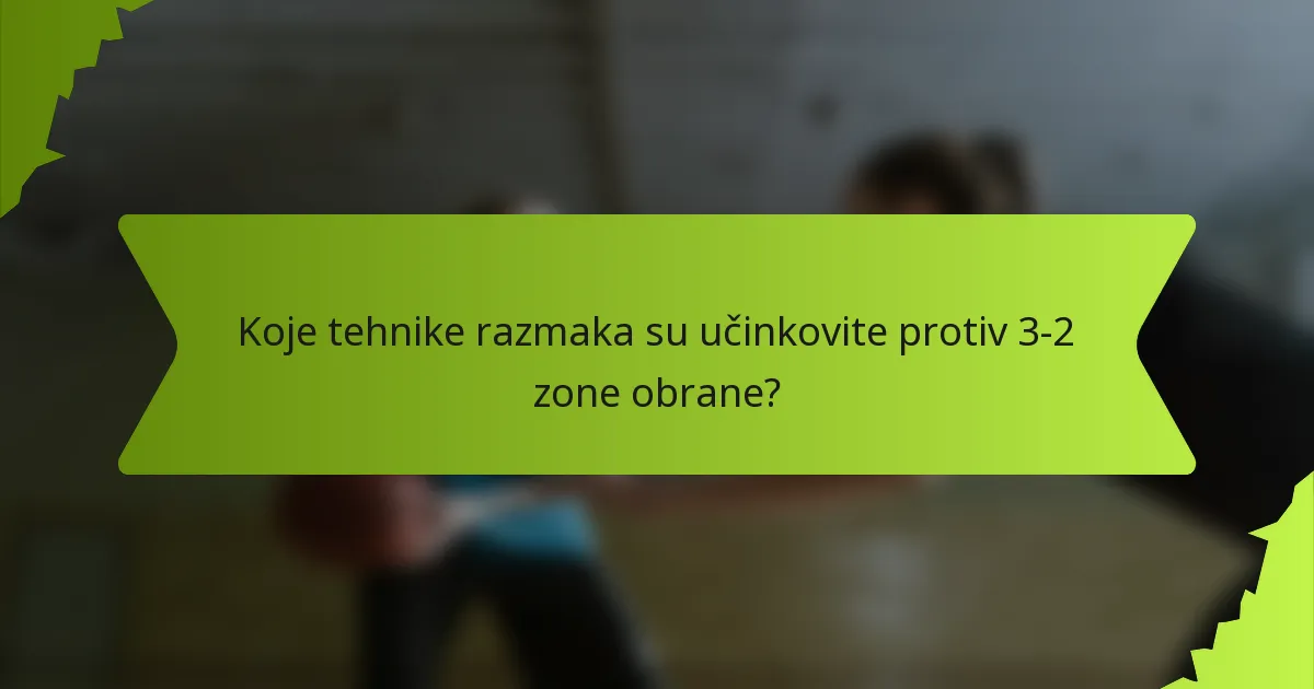 Koje tehnike razmaka su učinkovite protiv 3-2 zone obrane?