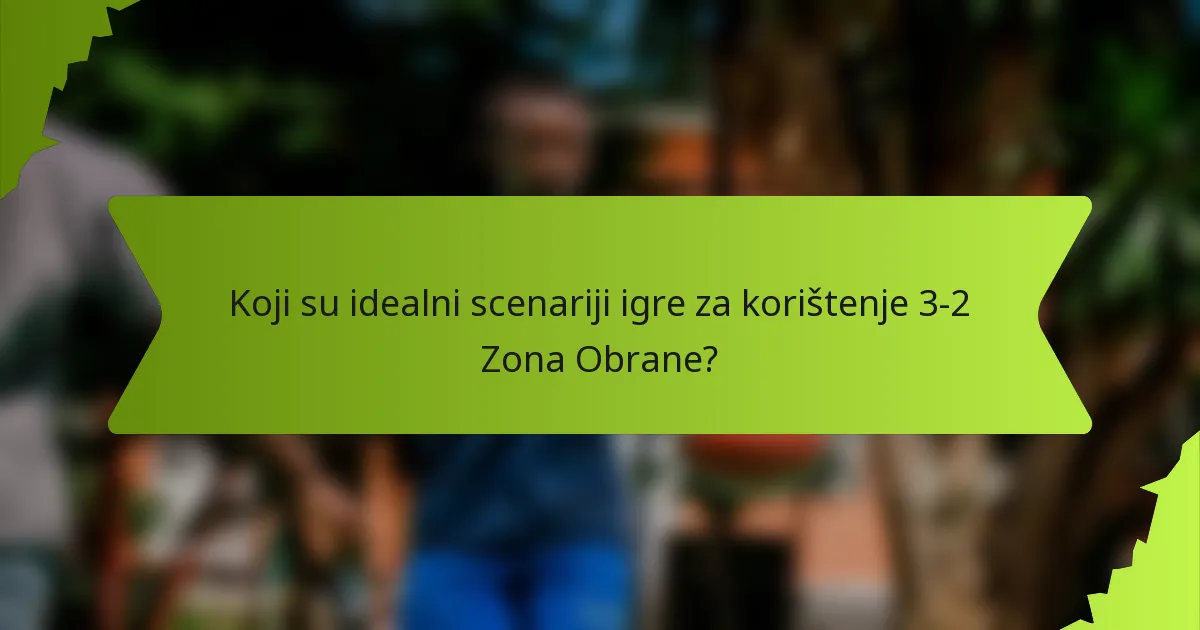 Koji su idealni scenariji igre za korištenje 3-2 Zona Obrane?