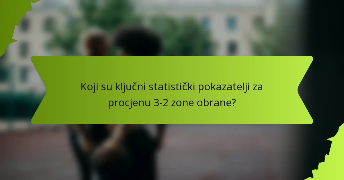 Koji su ključni statistički pokazatelji za procjenu 3-2 zone obrane?