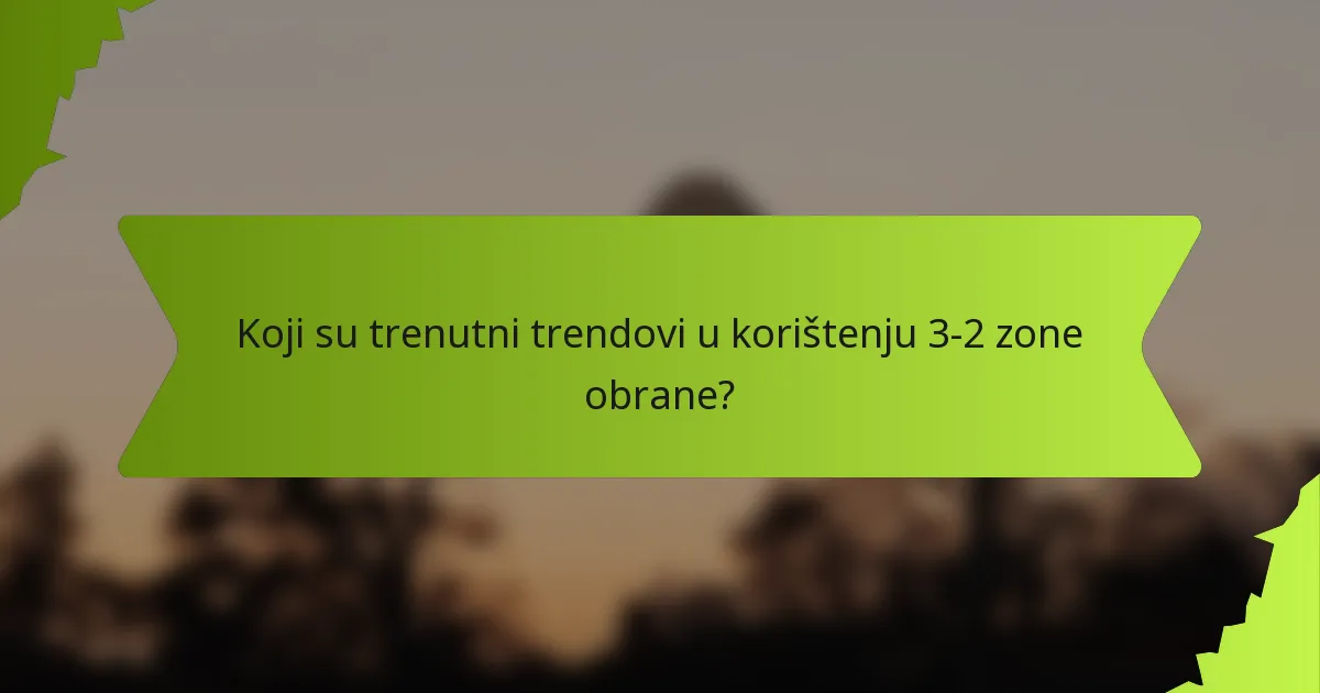 Koji su trenutni trendovi u korištenju 3-2 zone obrane?