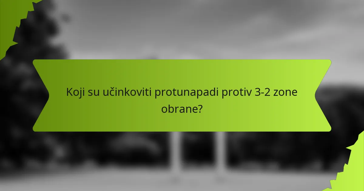 Koji su učinkoviti protunapadi protiv 3-2 zone obrane?