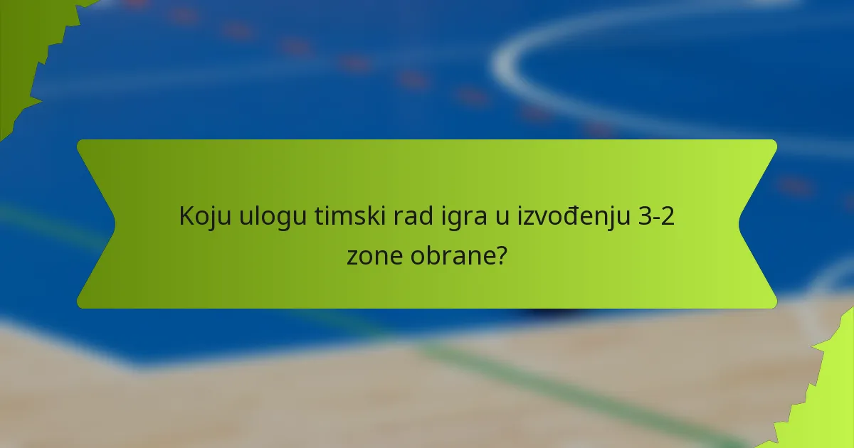 Koju ulogu timski rad igra u izvođenju 3-2 zone obrane?