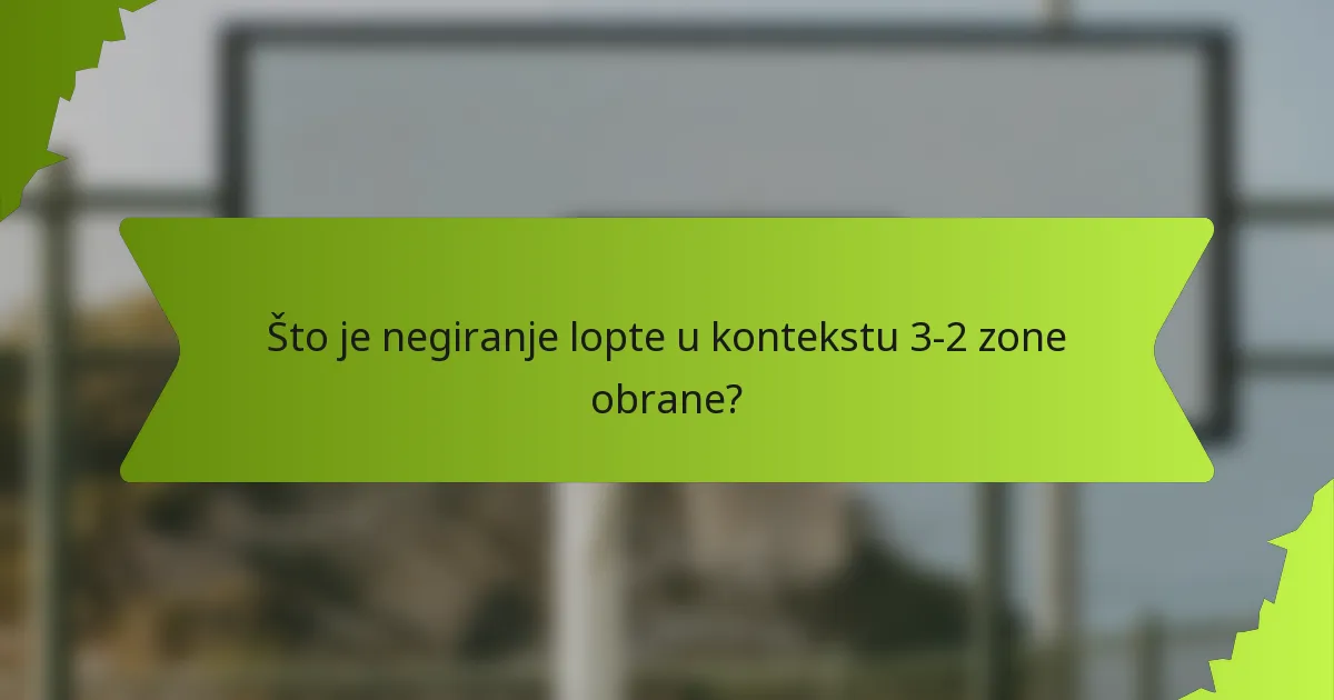 Što je negiranje lopte u kontekstu 3-2 zone obrane?