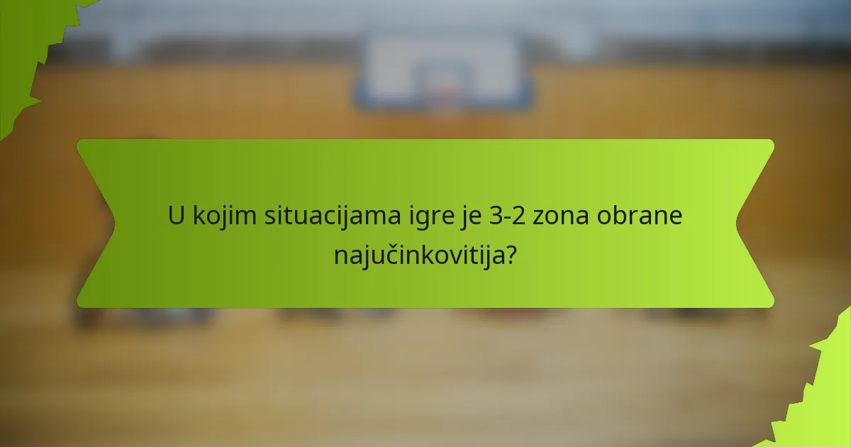 U kojim situacijama igre je 3-2 zona obrane najučinkovitija?